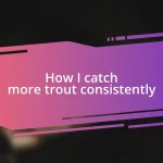 How I catch more trout consistently