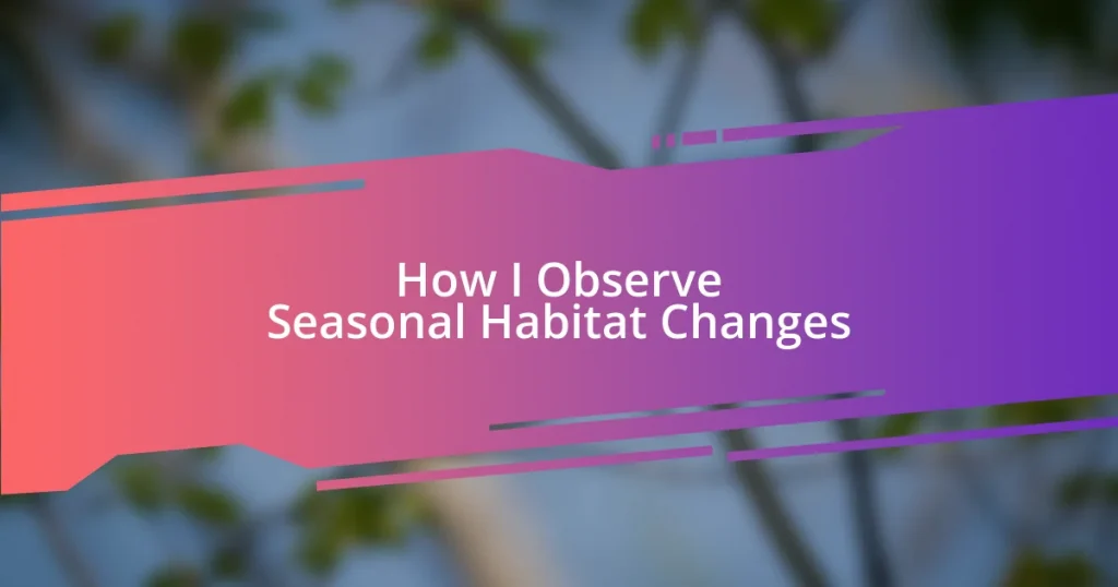 How I Observe Seasonal Habitat Changes