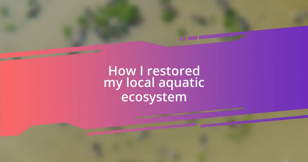 How I restored my local aquatic ecosystem