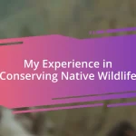 My Experience in Conserving Native Wildlife