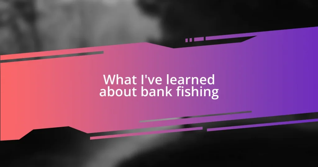 What I’ve learned about bank fishing