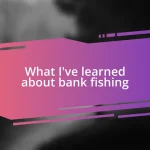 What I’ve learned about bank fishing