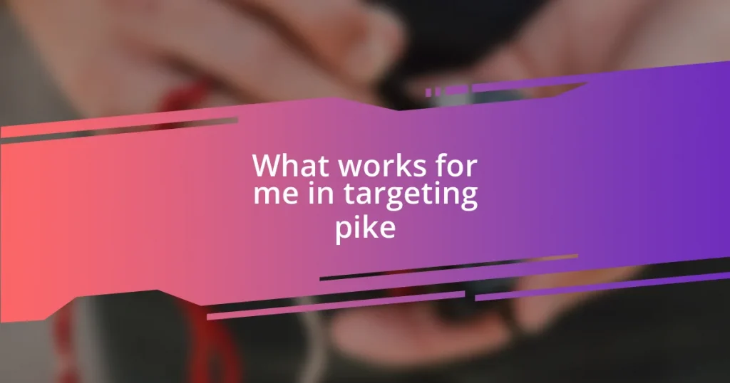 What works for me in targeting pike