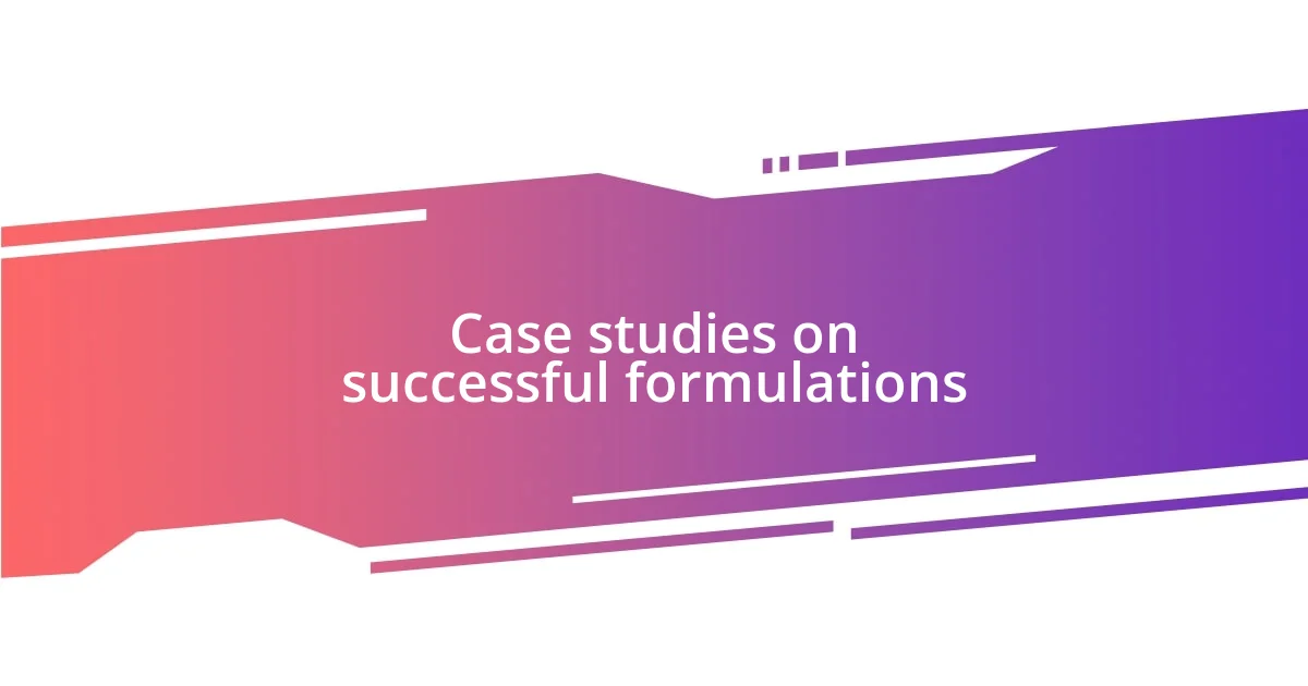 Case studies on successful formulations