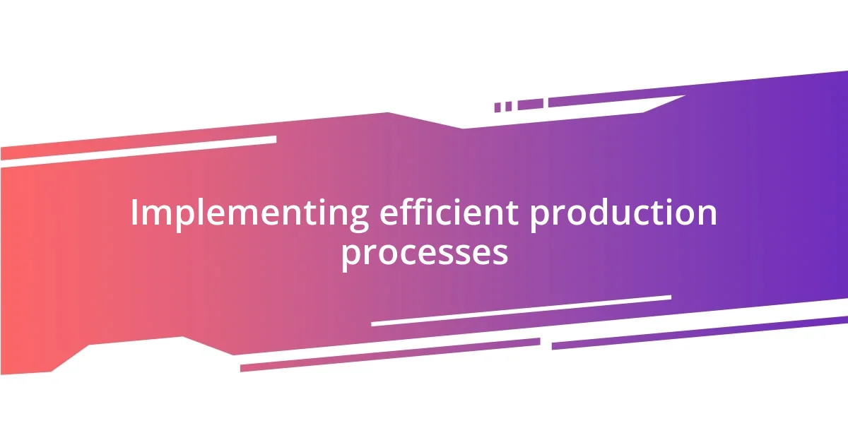 Implementing efficient production processes