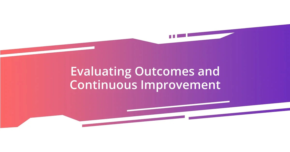 Evaluating Outcomes and Continuous Improvement