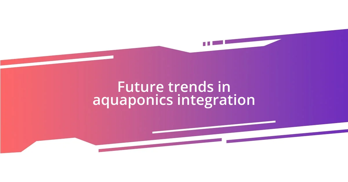 Future trends in aquaponics integration