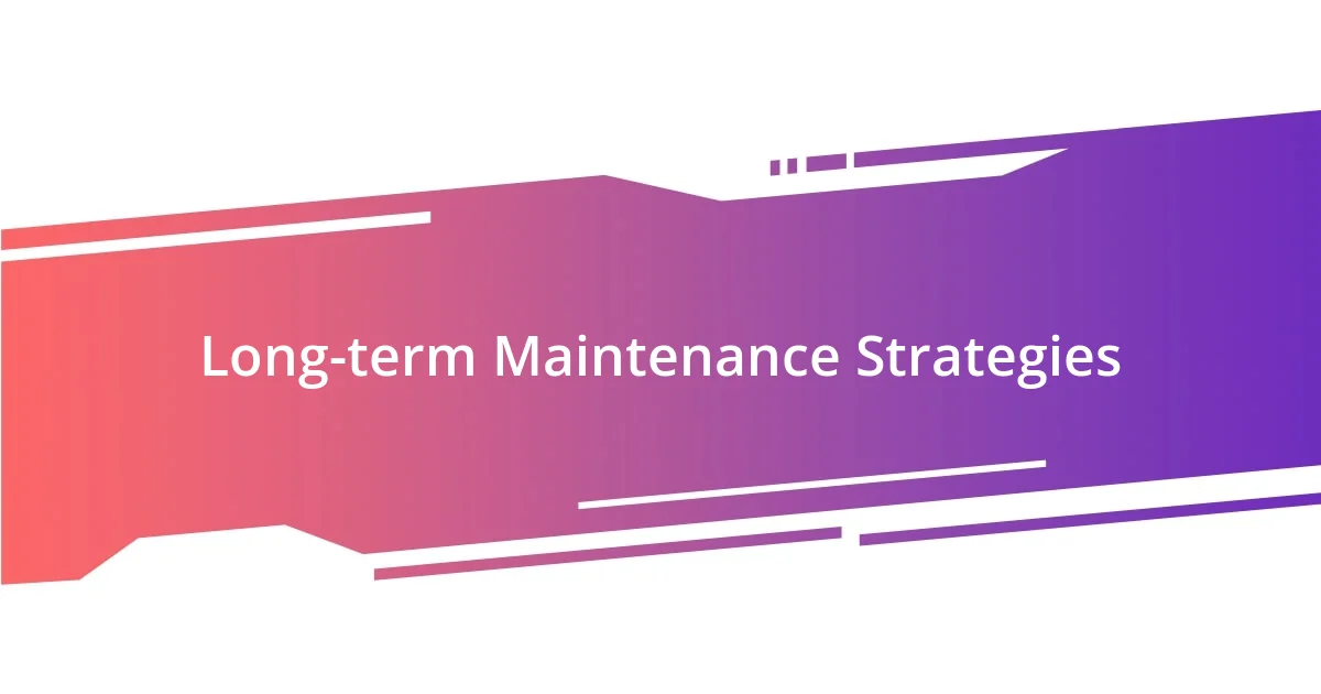 Long-term Maintenance Strategies