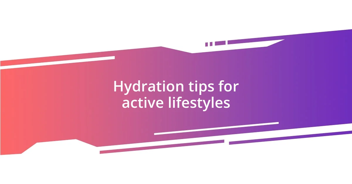 Hydration tips for active lifestyles