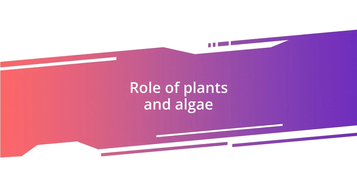 Role of plants and algae